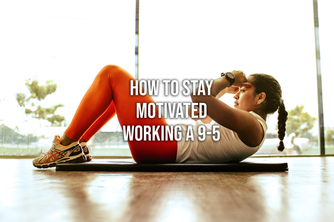 How to Stay Motivated to Exercise: Working a 9-5