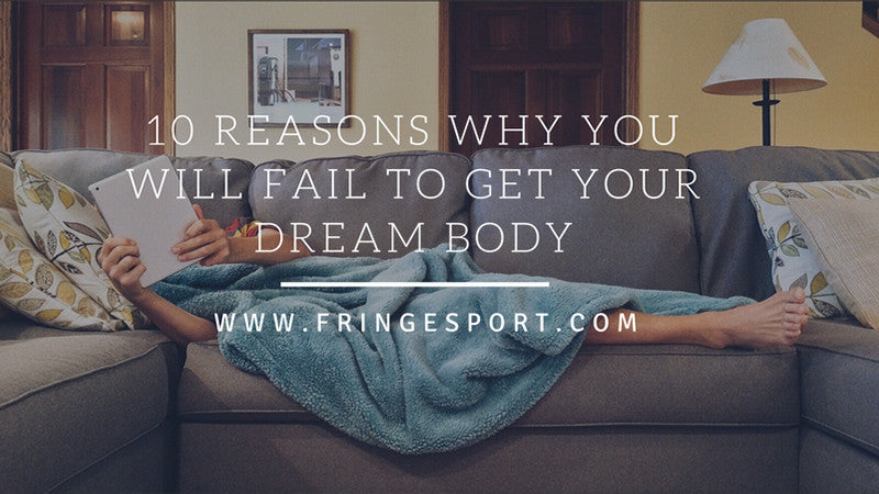 10 Reasons Why You Will Fail to Get Your Dream Body
