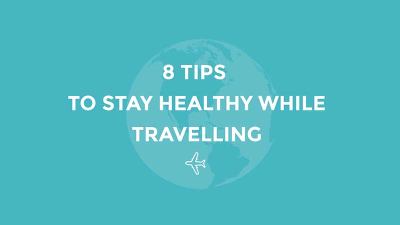 8 Ways to Stay Healthy While Travelling
